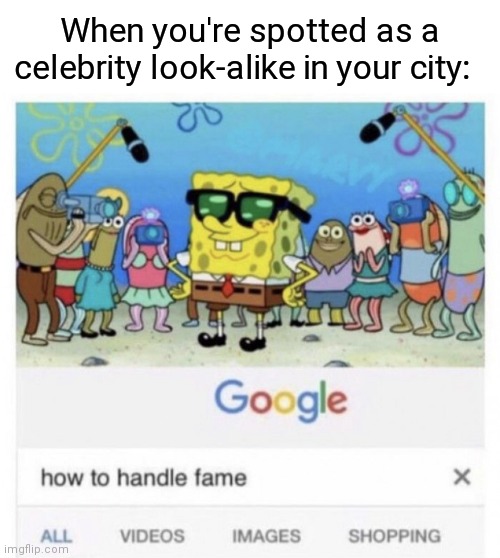 Celebrity look-alike | When you're spotted as a celebrity look-alike in your city: | image tagged in how to handle fame,funny,memes,celebrity,lookalike,blank white template | made w/ Imgflip meme maker