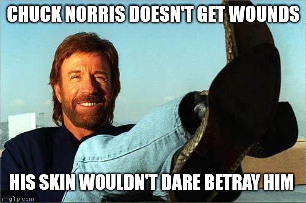 Chuck Norris Says | CHUCK NORRIS DOESN'T GET WOUNDS HIS SKIN WOULDN'T DARE BETRAY HIM | image tagged in chuck norris says | made w/ Imgflip meme maker