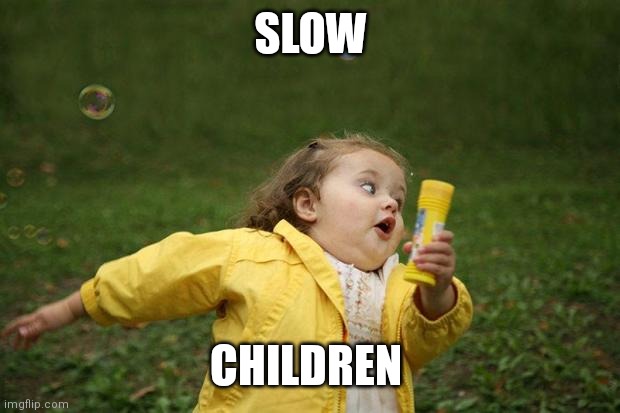 girl running | SLOW CHILDREN | image tagged in girl running | made w/ Imgflip meme maker