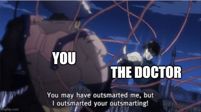 You may have outsmarted me, but i outsmarted your understanding | YOU THE DOCTOR | image tagged in you may have outsmarted me but i outsmarted your understanding | made w/ Imgflip meme maker