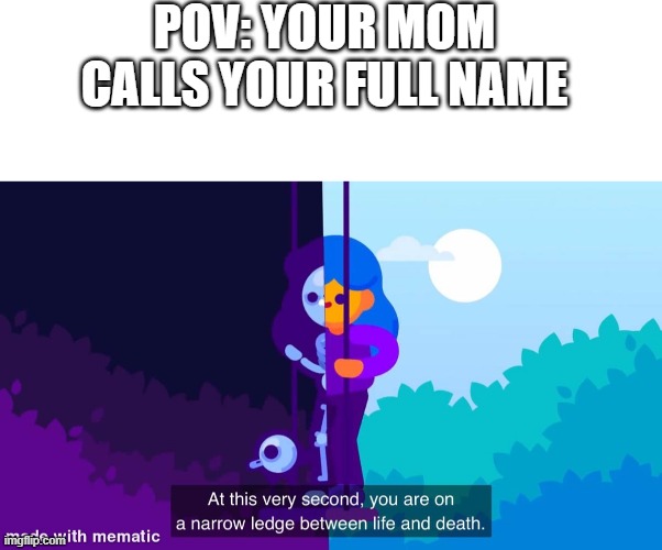 happen to anyone before? | POV: YOUR MOM CALLS YOUR FULL NAME | image tagged in blank white template,at this very second,mom,funny memes | made w/ Imgflip meme maker