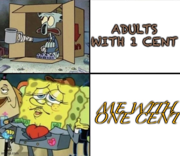 me when i find 1 cent: (tell if repost) | ADULTS WITH 1 CENT; ME WITH ONE CENT | image tagged in poor squidward vs rich spongebob,memes,oh wow are you actually reading these tags | made w/ Imgflip meme maker