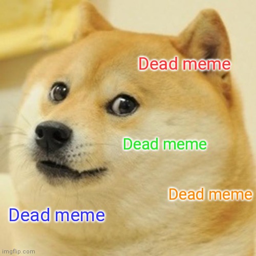 Doge Meme | Dead meme Dead meme Dead meme Dead meme Dead meme | image tagged in memes,doge | made w/ Imgflip meme maker