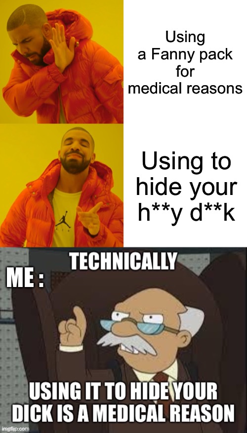 Fanny pack users be like | Using a Fanny pack for medical reasons; Using to hide your h**y d**k; ME : | image tagged in memes,drake hotline bling | made w/ Imgflip meme maker
