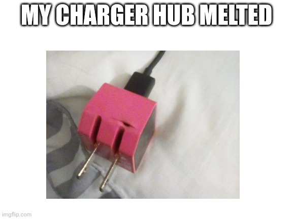 How? | MY CHARGER HUB MELTED | image tagged in what | made w/ Imgflip meme maker
