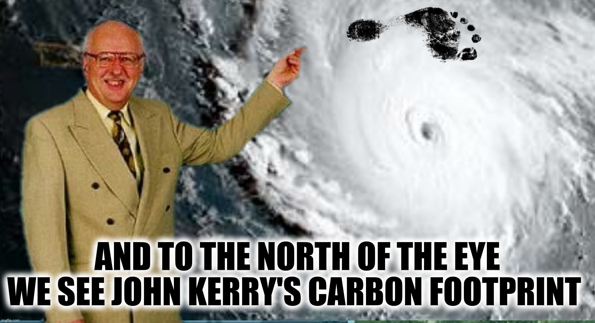 AND TO THE NORTH OF THE EYE WE SEE JOHN KERRY'S CARBON FOOTPRINT | made w/ Imgflip meme maker