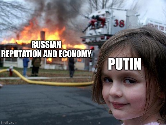 save ukraine | RUSSIAN REPUTATION AND ECONOMY; PUTIN | image tagged in memes,disaster girl | made w/ Imgflip meme maker