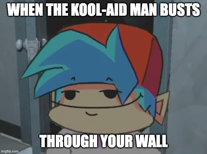 WHEN THE KOOL-AID MAN BUSTS; THROUGH YOUR WALL | image tagged in fnf custom week,fnf,fnaf,kool aid man,bf | made w/ Imgflip meme maker
