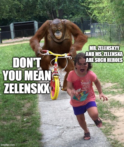 Did you just assume Их gender? | MR. ZELENSKYY AND MS. ZELENSKA ARE SUCH HEROES; DON'T YOU MEAN
ZELENSKX | image tagged in orangutan chasing girl on a tricycle | made w/ Imgflip meme maker