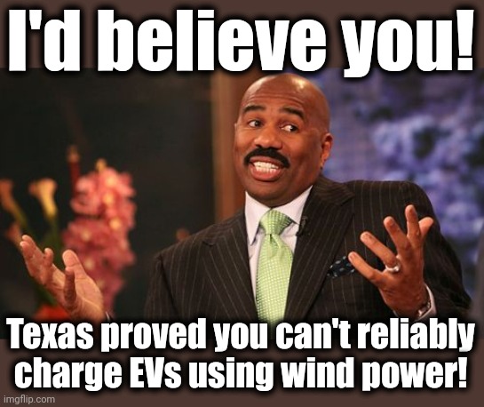 Steve Harvey Meme | I'd believe you! Texas proved you can't reliably
charge EVs using wind power! | image tagged in memes,steve harvey | made w/ Imgflip meme maker