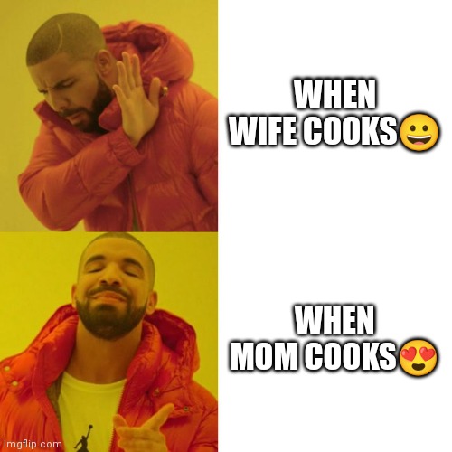 Drake Blank | WHEN WIFE COOKS😀; WHEN MOM COOKS😍 | image tagged in drake blank | made w/ Imgflip meme maker