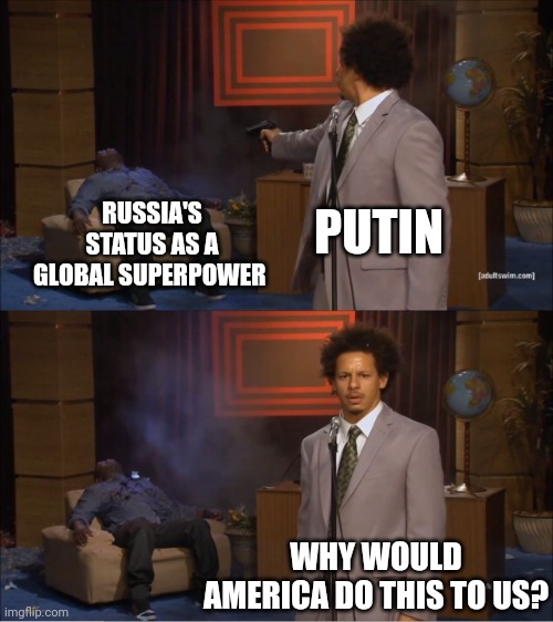 Who Killed Hannibal Meme | PUTIN RUSSIA'S STATUS AS A GLOBAL SUPERPOWER WHY WOULD AMERICA DO THIS TO US? | image tagged in memes,who killed hannibal | made w/ Imgflip meme maker