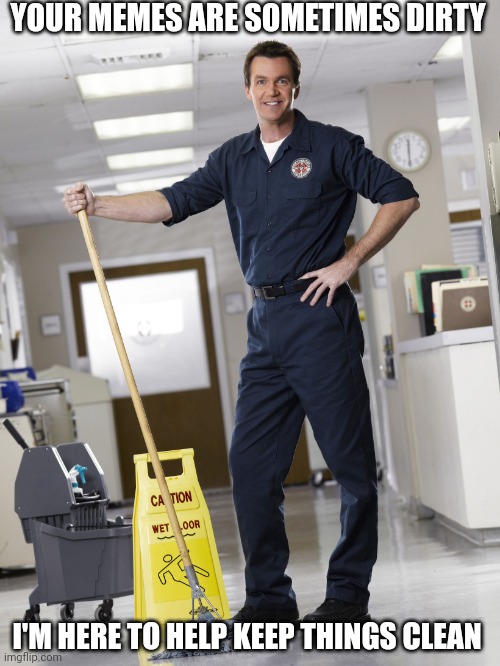 It's a dirty job but someone has to do it | YOUR MEMES ARE SOMETIMES DIRTY; I'M HERE TO HELP KEEP THINGS CLEAN | image tagged in janitor,cleaning,dirty,memes,flag,downvote | made w/ Imgflip meme maker