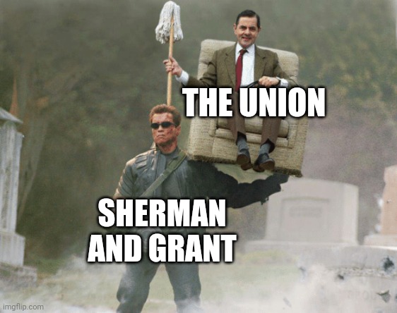 Civil war meme | THE UNION; SHERMAN AND GRANT | image tagged in arnold schwarzenegger mr bean | made w/ Imgflip meme maker