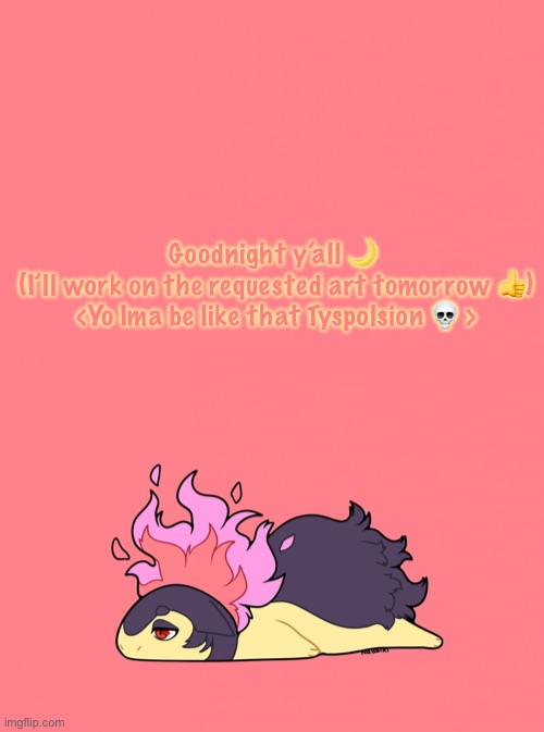 Tyspolsion | Goodnight y’all 🌙 


(I’ll work on the requested art tomorrow 👍)


<Yo Ima be like that Tyspolsion 💀 > | image tagged in tyspolsion | made w/ Imgflip meme maker