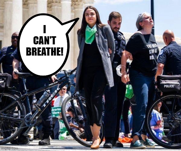 We can only wish | I CAN'T BREATHE! | image tagged in aoc arrest,i can't breathe | made w/ Imgflip meme maker