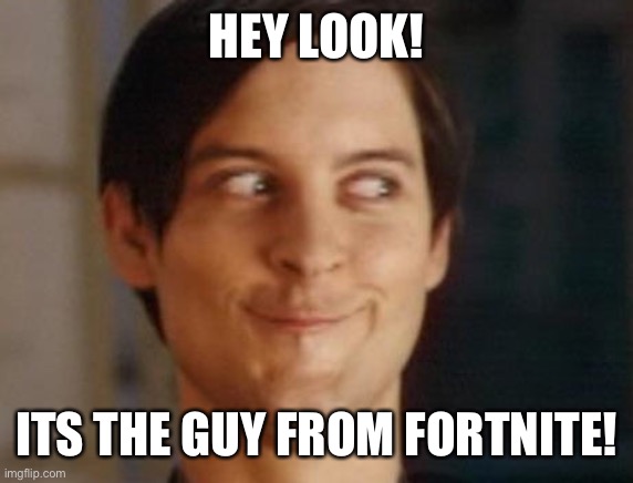 Spiderman Peter Parker Meme | HEY LOOK! ITS THE GUY FROM FORTNITE! | image tagged in memes,spiderman peter parker | made w/ Imgflip meme maker