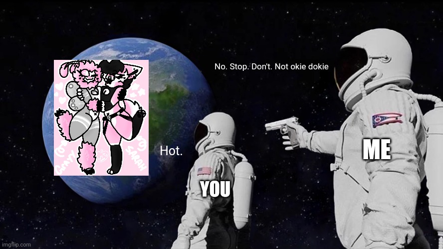Always Has Been Meme | Hot. No. Stop. Don't. Not okie dokie ME YOU | image tagged in memes,always has been | made w/ Imgflip meme maker