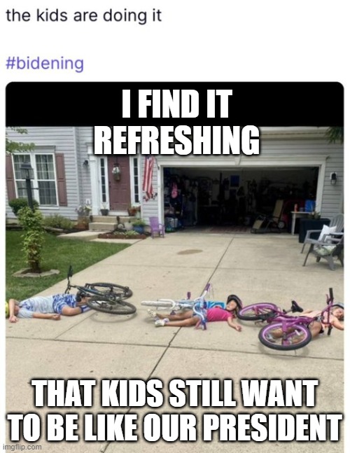 Biden motivates children | I FIND IT REFRESHING; THAT KIDS STILL WANT TO BE LIKE OUR PRESIDENT | image tagged in doing 'the biden',joebiden,pedo joe | made w/ Imgflip meme maker