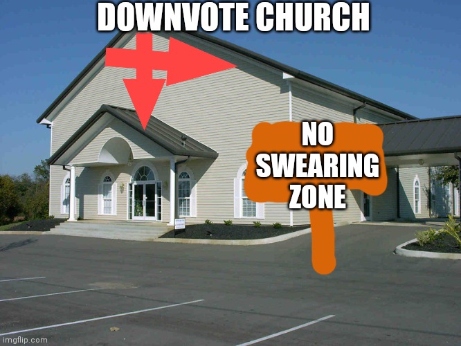 Welcome to downvote church | DOWNVOTE CHURCH; NO SWEARING ZONE | image tagged in church building | made w/ Imgflip meme maker