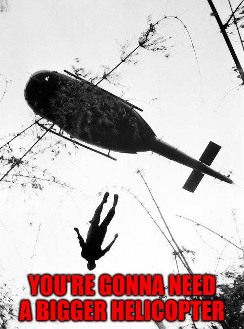 You're gonna need a bigger helicopter | YOU'RE GONNA NEED A BIGGER HELICOPTER | image tagged in throwing leftists out of helicopters,helicopter,attack helicopter,leftists,communists | made w/ Imgflip meme maker