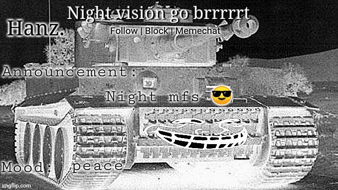 Hanz Tiger Tank Announcement Template | Night mfs 😎; peace | image tagged in hanz tiger tank announcement template | made w/ Imgflip meme maker