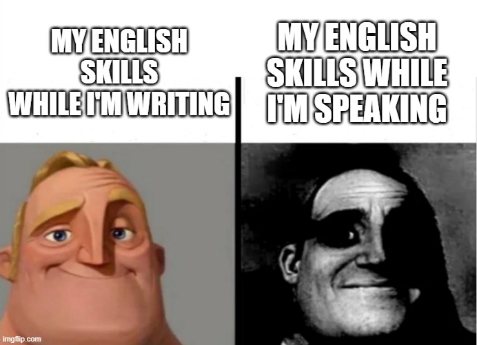 Teacher's Copy | MY ENGLISH SKILLS WHILE I'M SPEAKING; MY ENGLISH SKILLS WHILE I'M WRITING | image tagged in teacher's copy | made w/ Imgflip meme maker