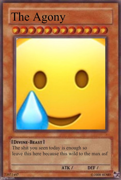 The Agony Card | The Agony; The shit you seen today is enough so leave this here because this wild to the max asf | image tagged in pain,yugioh,cringe,dies from cringe,bruh | made w/ Imgflip meme maker