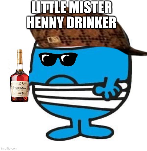 Little Mister Henny Drinker | LITTLE MISTER HENNY DRINKER | image tagged in memes | made w/ Imgflip meme maker