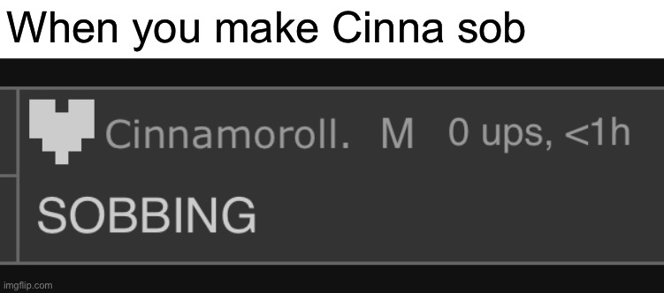 When you make Cinna sob | made w/ Imgflip meme maker