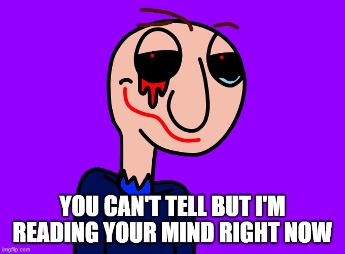 Know it all | YOU CAN'T TELL BUT I'M READING YOUR MIND RIGHT NOW | image tagged in know it all | made w/ Imgflip meme maker