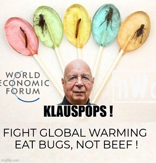 Klaus Schwab Bug Lollipops | FIGHT GLOBAL WARMING 
EAT BUGS, NOT BEEF ! | image tagged in nwo | made w/ Imgflip meme maker