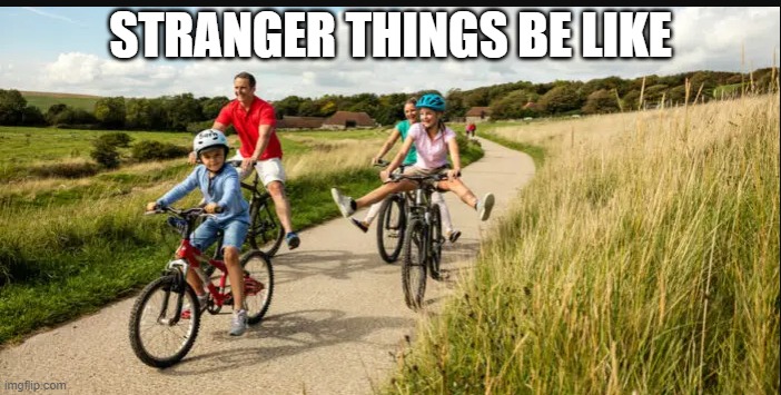 people on bikez | STRANGER THINGS BE LIKE | image tagged in people on bikez | made w/ Imgflip meme maker