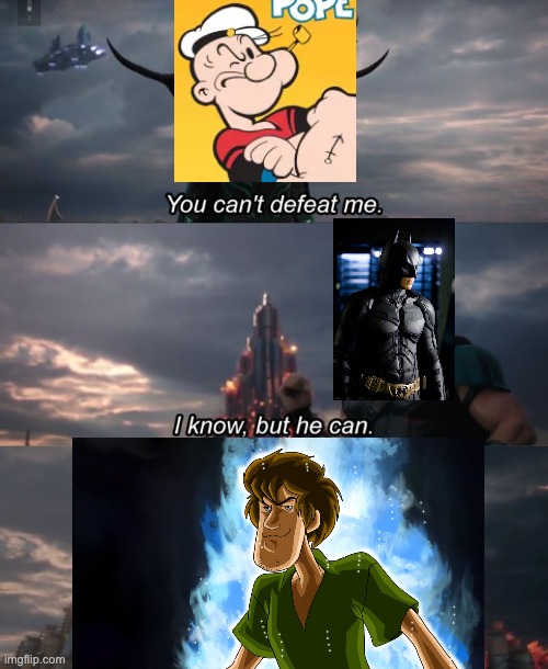 Popeye VS Shaggy | image tagged in you can't defeat me | made w/ Imgflip meme maker