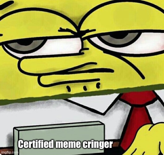 Spongebob nametag | Certified meme cringer | image tagged in spongebob nametag | made w/ Imgflip meme maker