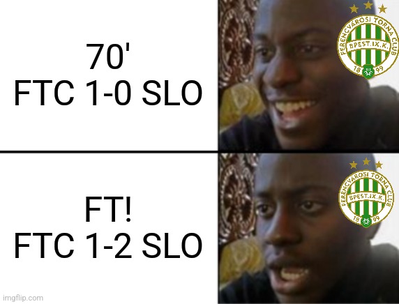 Ferencvaros 1-2 Slovan Bratislava | 70'
FTC 1-0 SLO; FT!
FTC 1-2 SLO | image tagged in oh yeah oh no,champions league,futbol,memes | made w/ Imgflip meme maker