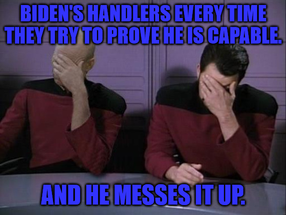 BIden Gaffs | BIDEN'S HANDLERS EVERY TIME THEY TRY TO PROVE HE IS CAPABLE. AND HE MESSES IT UP. | image tagged in double facepalm | made w/ Imgflip meme maker