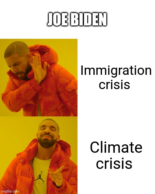 Drake Hotline Bling | JOE BIDEN; Immigration crisis; Climate crisis | image tagged in memes,drake hotline bling | made w/ Imgflip meme maker