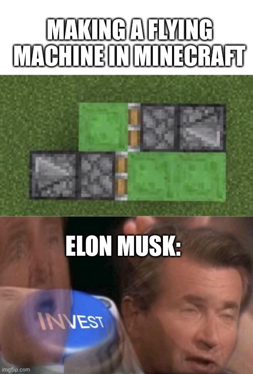 Investing | MAKING A FLYING MACHINE IN MINECRAFT; ELON MUSK: | image tagged in invest | made w/ Imgflip meme maker