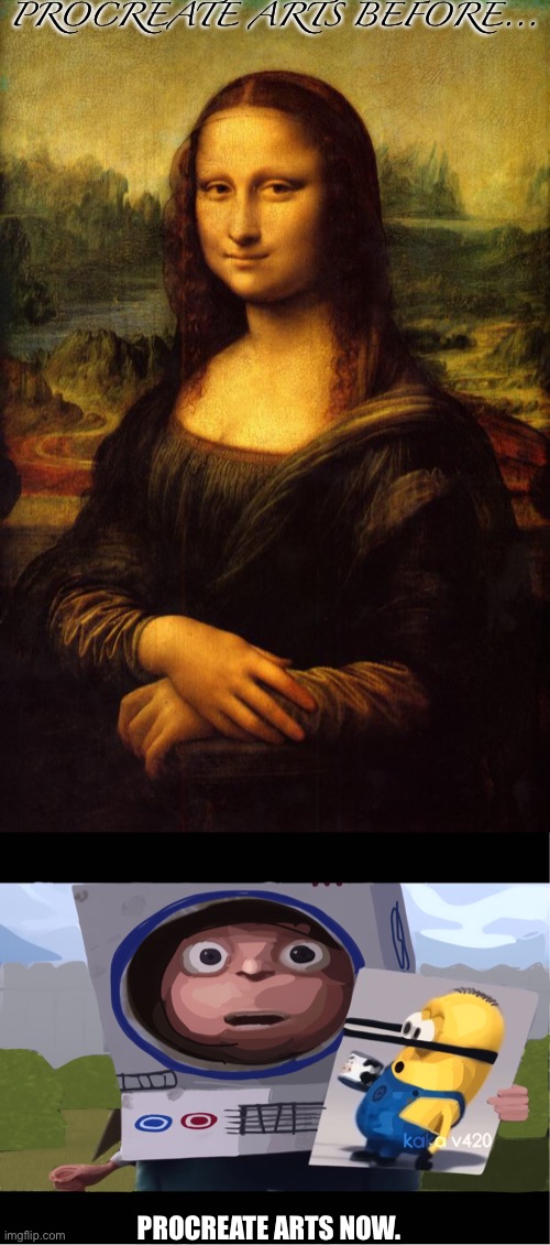 Press "Show More" | PROCREATE ARTS BEFORE... PROCREATE ARTS NOW. | image tagged in the mona lisa,i made half of the art,memes,oh wow are you actually reading these tags | made w/ Imgflip meme maker