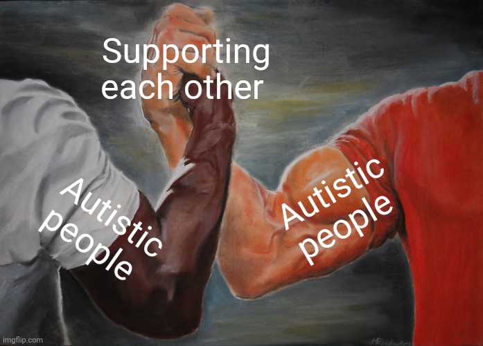 Autistic people support autistic people | Supporting each other; Autistic people; Autistic people | image tagged in memes,epic handshake,autism,autistic | made w/ Imgflip meme maker
