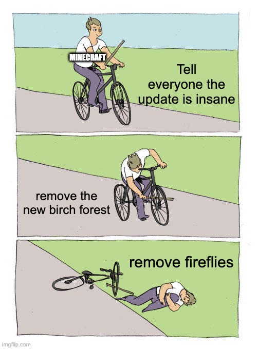 Minecraft scaming us | Tell everyone the update is insane; MINECRAFT; remove the new birch forest; remove fireflies | image tagged in memes,bike fall | made w/ Imgflip meme maker