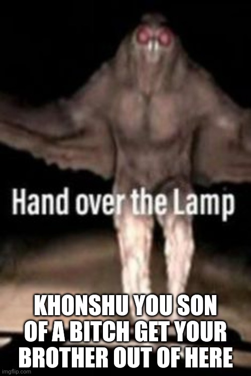 Only people who have watched Moon Knight will understand | KHONSHU YOU SON OF A BITCH GET YOUR BROTHER OUT OF HERE | made w/ Imgflip meme maker
