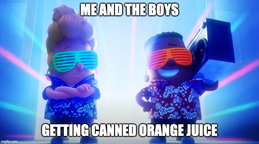 funy meme!11!! (wil do antother one) | ME AND THE BOYS; GETTING CANNED ORANGE JUICE | image tagged in funny signs,excuse me what the heck,cool crimes | made w/ Imgflip meme maker