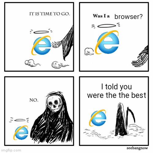 Rip Internet Explorer 1995-2022 |  browser? I told you were the the best | image tagged in was i a good meme | made w/ Imgflip meme maker