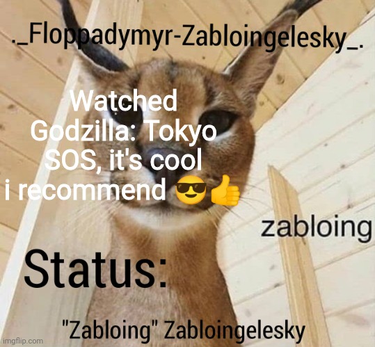 No status for you bitches today :D | Watched Godzilla: Tokyo SOS, it's cool i recommend 😎👍 | image tagged in zabloingelesky's annoucment temp | made w/ Imgflip meme maker