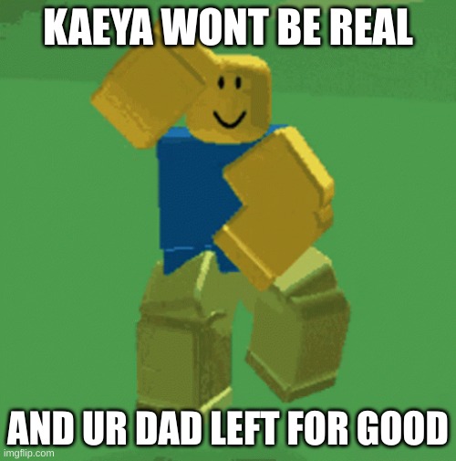 genshin lore: | KAEYA WONT BE REAL; AND UR DAD LEFT FOR GOOD | image tagged in genshin impact | made w/ Imgflip meme maker