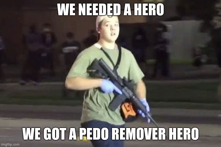 Antifa traitor scum real mad RittenGOD took out 3 pedophiles attacking a minor. Of course they would. | WE NEEDED A HERO; WE GOT A PEDO REMOVER HERO | image tagged in kyle rittenhouse,hero,pedo eraser | made w/ Imgflip meme maker