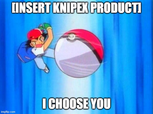 I choose you! | [INSERT KNIPEX PRODUCT]; I CHOOSE YOU | image tagged in i choose you | made w/ Imgflip meme maker
