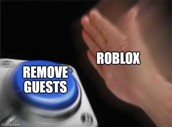 Roblox removing guests be like: - Imgflip